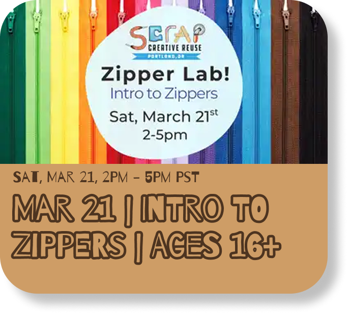 Upcoming event, Saturday March 21st from 2PM to 5PM. Title: Intro to Zippers ages 16 and up.